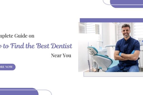 A Complete Guide on How to Find the Best Dentist Near You Best Dentist in Wimbledon
