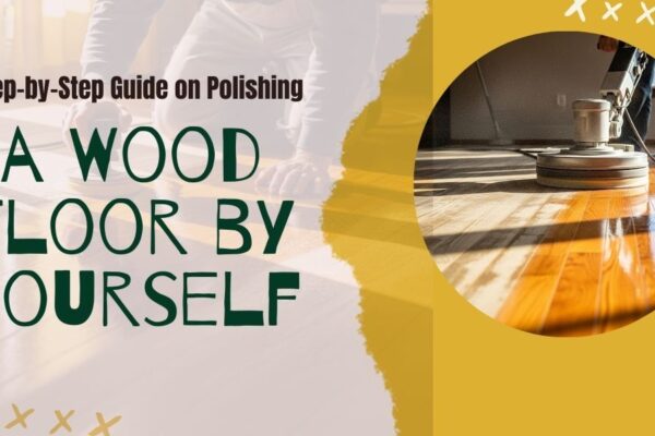 A Step-by-Step Guide on Polishing a Wood Floor by Yourself wood floor polishing in London