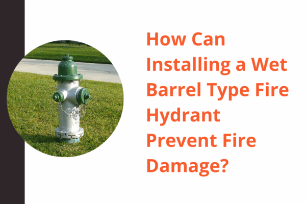How Can Installing a Wet Barrel Type Fire Hydrant Prevent Fire Damage? Fire Hydrant Wet Barrel Type