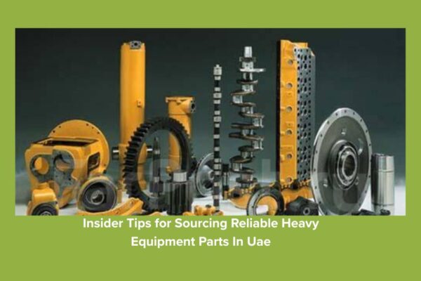 Insider Tips for Sourcing Reliable Heavy Equipment Parts In Uae Insider Tips for Sourcing Reliable Heavy Equipment Parts In Uae