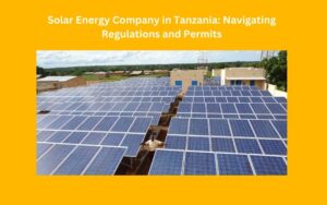 Solar Energy Company in Tanzania Navigating Regulations and Permits