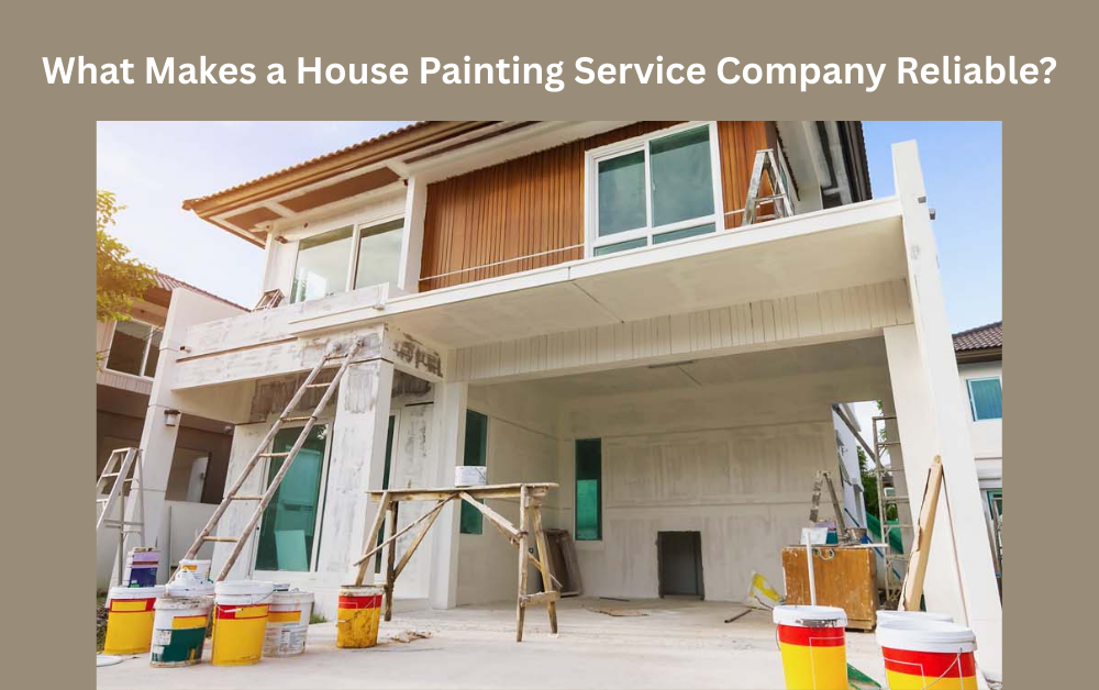 What Makes a House Painting Service Company Reliable?