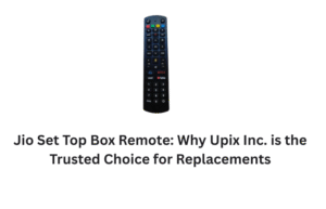 Jio Set Top Box Remote Why Upix Inc. is the Trusted Choice for Replacements